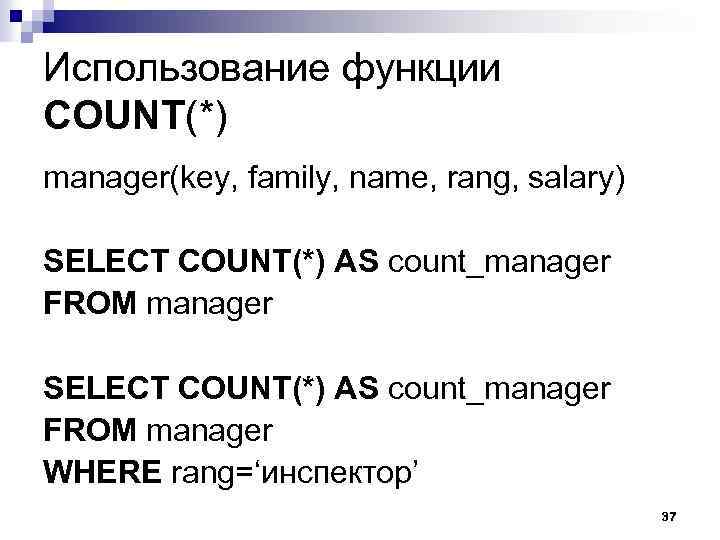 Использование функции COUNT(*) manager(key, family, name, rang, salary) SELECT COUNT(*) AS count_manager FROM manager