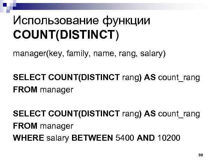 Использование функции COUNT(DISTINCT) manager(key, family, name, rang, salary) SELECT COUNT(DISTINCT rang) AS count_rang FROM