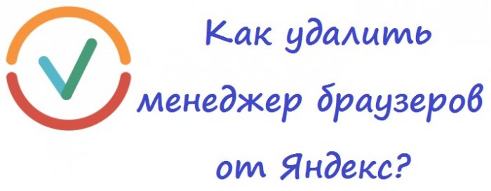 Как удалить менеджер браузеров от Яндекс?