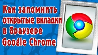 Как запомнить открытые вкладки в браузере Google Chrome